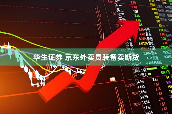 华生证券 京东外卖员装备卖断货
