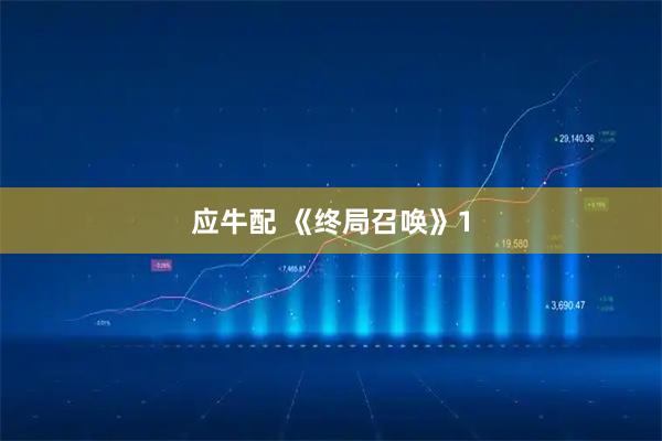 应牛配 《终局召唤》1